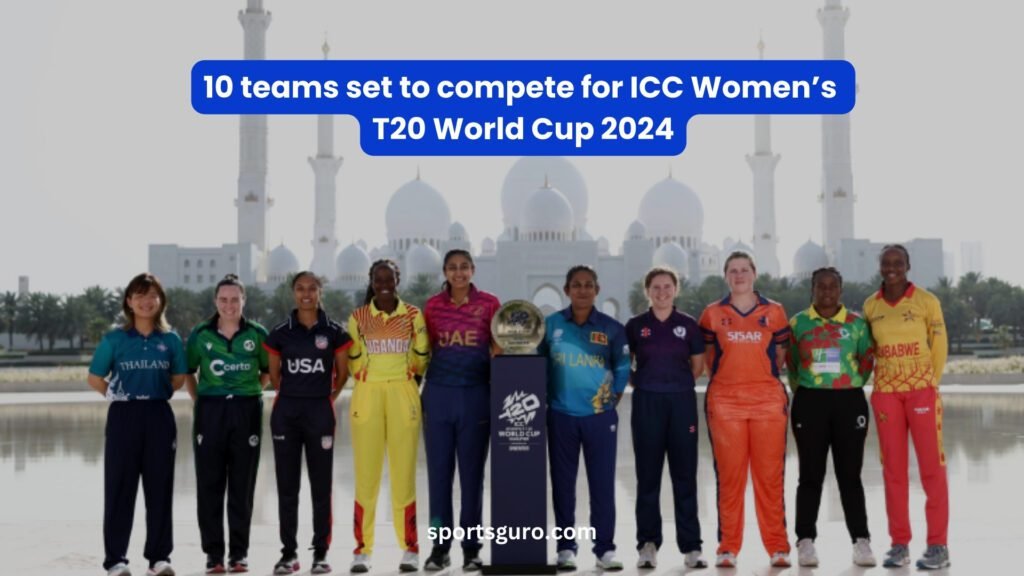10 teams set to compete for ICC Women’s T20 World Cup 2024
